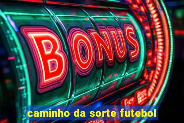 caminho da sorte futebol